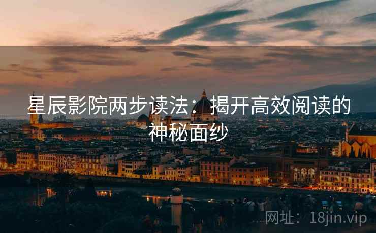 星辰影院两步读法：揭开高效阅读的神秘面纱