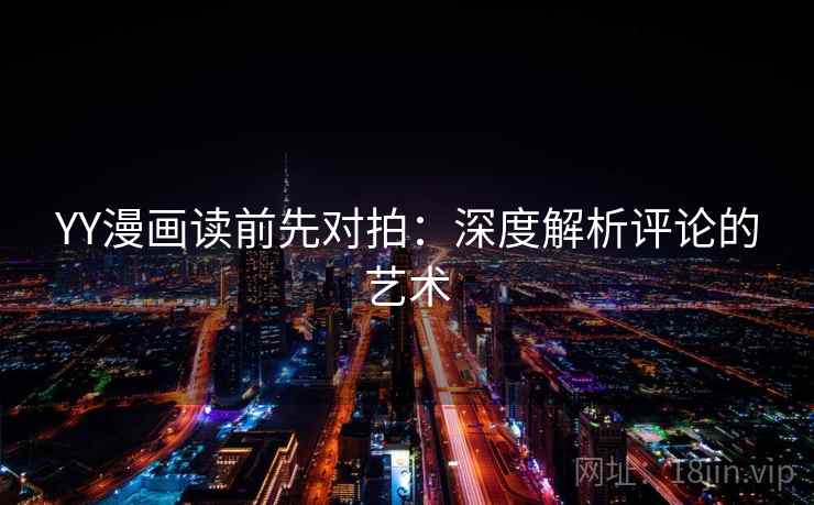 YY漫画读前先对拍：深度解析评论的艺术