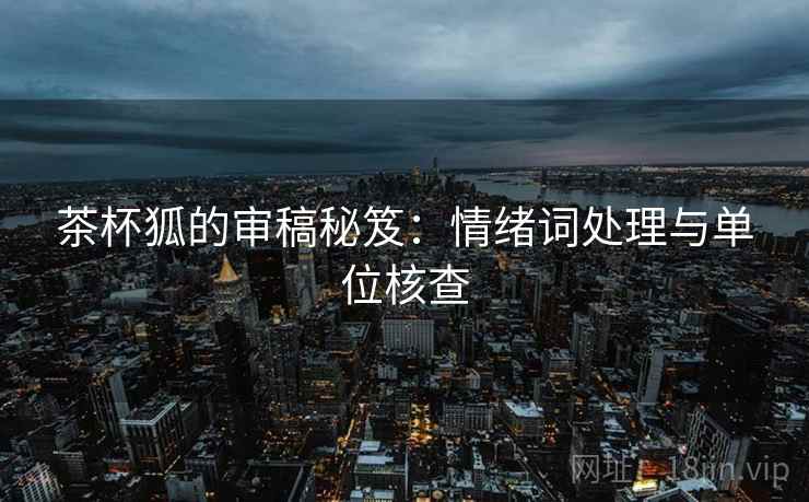 茶杯狐的审稿秘笈：情绪词处理与单位核查