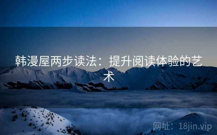 韩漫屋两步读法：提升阅读体验的艺术
