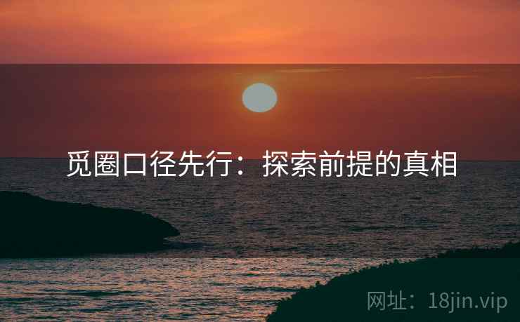 觅圈口径先行：探索前提的真相