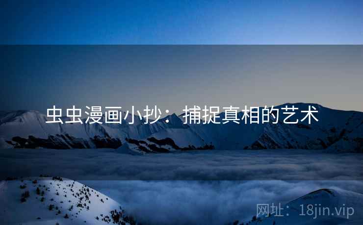 虫虫漫画小抄:捕捉真相的艺术