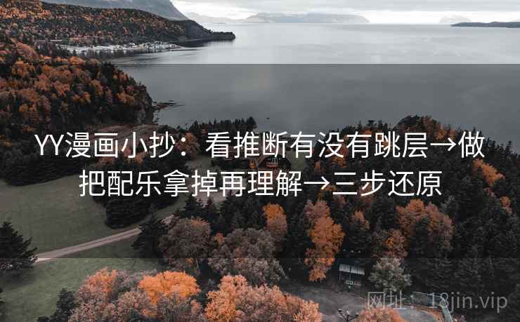 YY漫画小抄：看推断有没有跳层→做把配乐拿掉再理解→三步还原