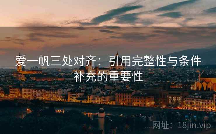 爱一帆三处对齐:引用完整性与条件补充的重要性