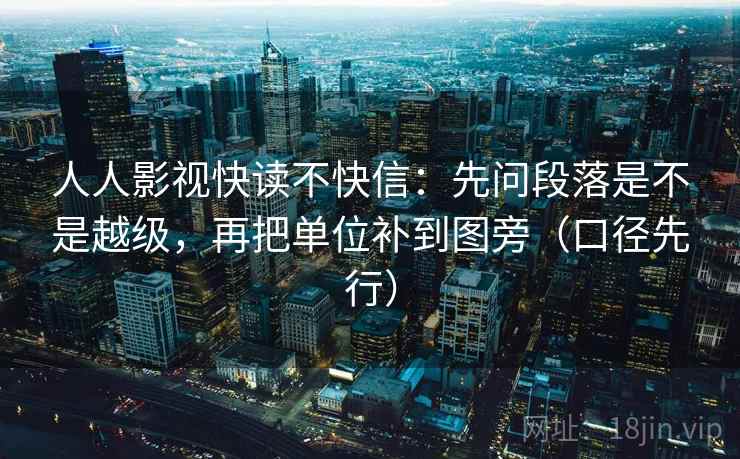 人人影视快读不快信：先问段落是不是越级，再把单位补到图旁（口径先行）